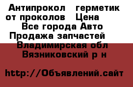 Антипрокол - герметик от проколов › Цена ­ 990 - Все города Авто » Продажа запчастей   . Владимирская обл.,Вязниковский р-н